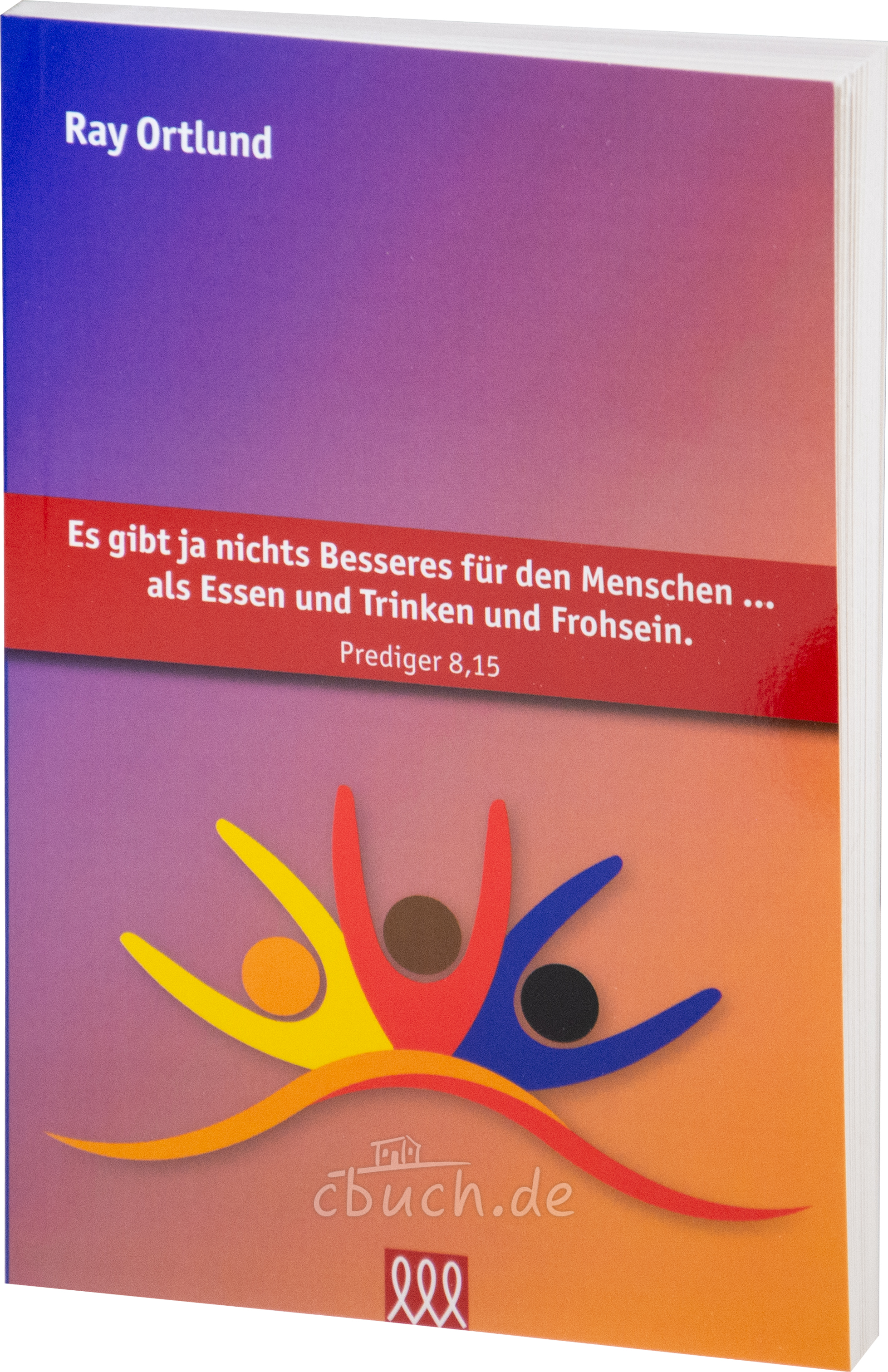 Ray Ortlund: Es gibt ja nichts Besseres für den Menschen … als Essen und Trinken und Frohsein