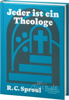 R.C. Sproul: Jeder ist ein Theologe. Einführung in die Systematische Theologie